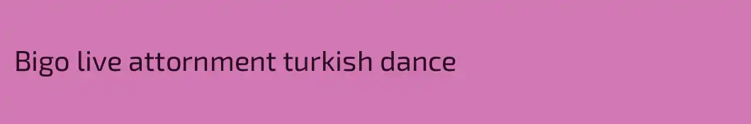 Bigo live attornment turkish dance